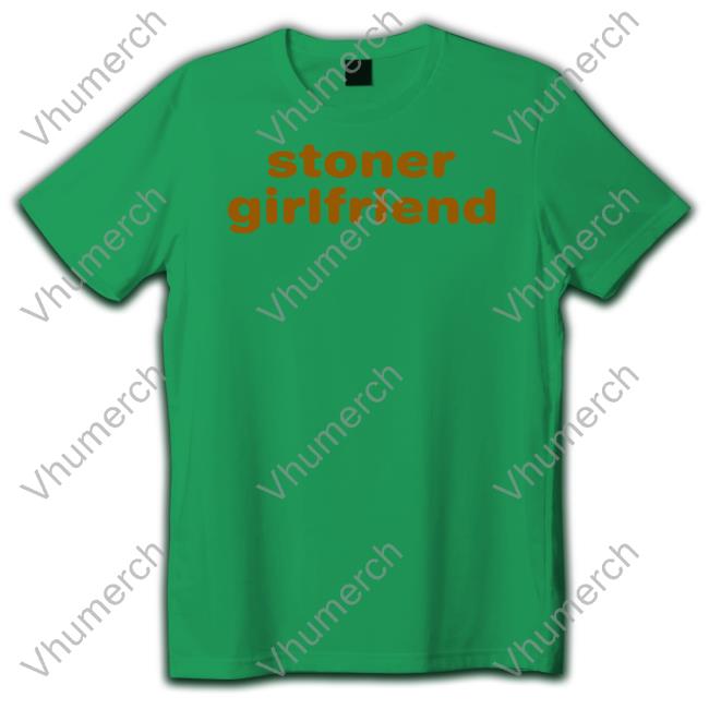 Stoner Girlfriend T Shirt