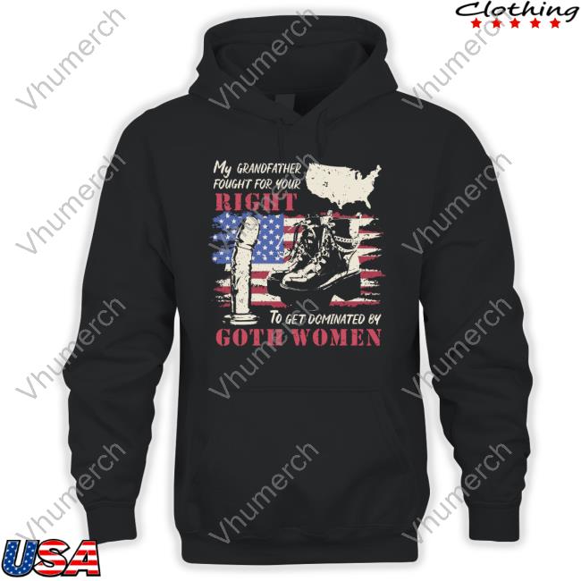 My Grandfather Fought For Your Right To Get Dominated Goth Women Shirts