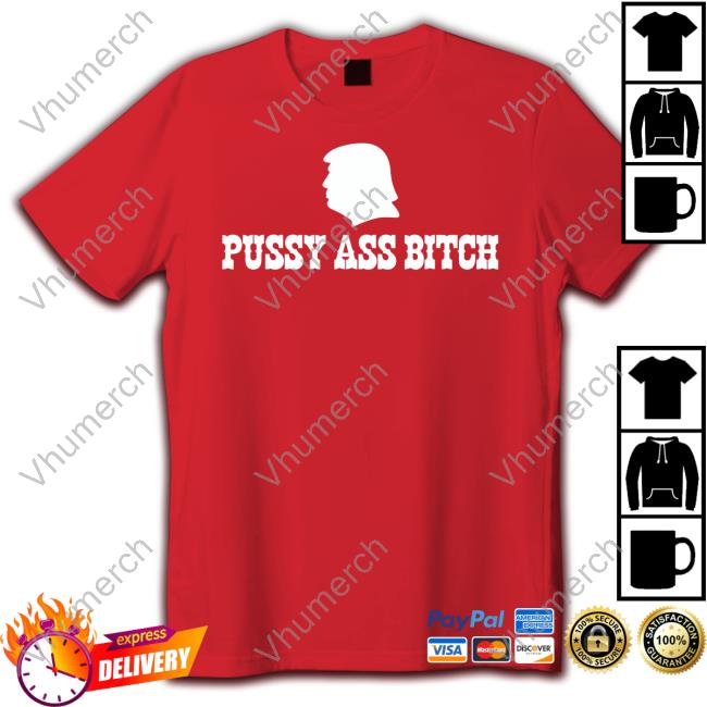 Trump Pussy Ass Bitch Tee Shirts Kenbax47