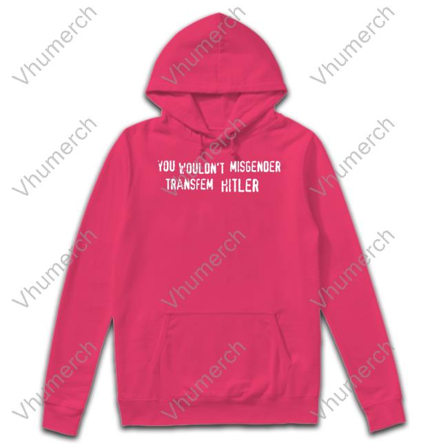 Emma Cockremover You Wouldn't Misgender Transfem Hitler T Shirt Official You Wouldn't Misgender Transfem Hitler Shirt