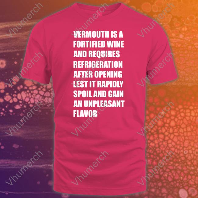 Josh Sawyer Vermouth Is A Fortified Wine And Requires Refrigeration After Opening Lest It Rapidly Spoil Shirt