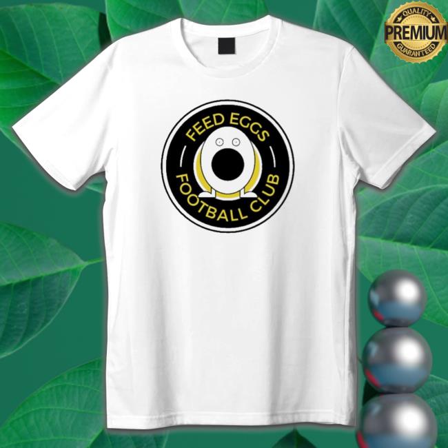 Olive And York Feed Eggs Football Club shirt, hoodie, tank top, sweater and long sleeve t-shirt