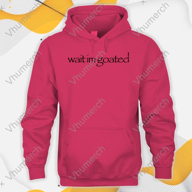 Wait Im Goated Tee Shirt Wait Im Goated Funny T Shirt
