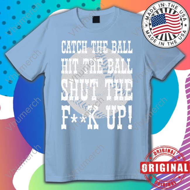 Catch The Ball Hit The Ball Shut The Fuck Up Hooded Sweatshirt
