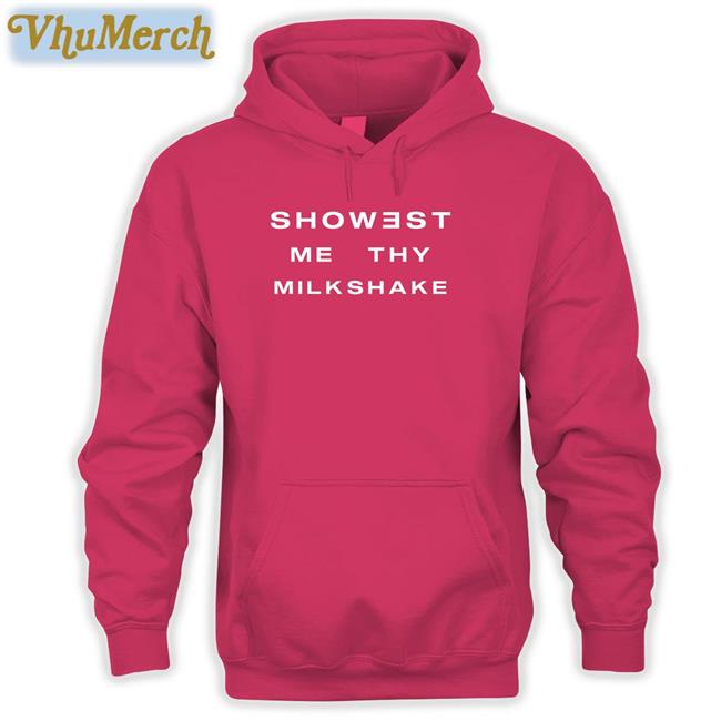Showest Me Thy Milkshake Tee Shirts That Go Hard Showest Me Thy Milkshake Tee Shirts That Go Hard