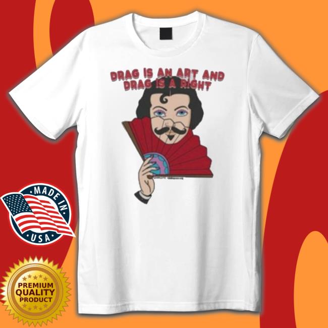Drag Is An Art And Drag Is A Right Tee Shirt Drag Is An Art And Drag Is A Right T-Shirt