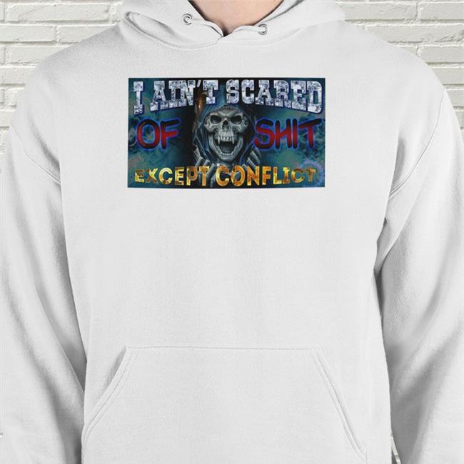 I Ain't Scared Of Shit Except Conflict Shirt