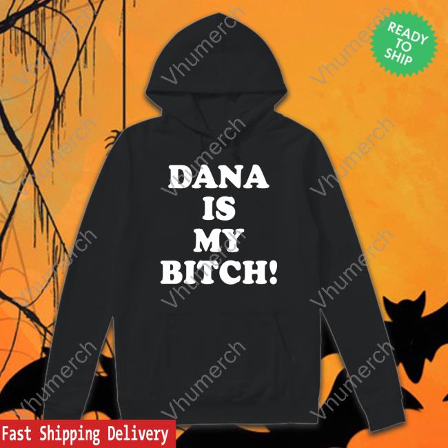 Tito Ortiz Dana Is My Bitch Hoodie Sweatshirt
