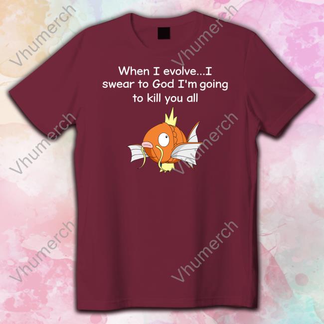 When I Evolve I Swear To God I'm Going To Kill You All Shirt Shirts That Go Hard Shirts That Go Hard When I Evolve I Swear To God I'm Going To Kill You All Tee Shirt