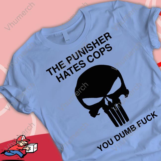 The Punisher Hates Cops You Dumb Fuck Shirt