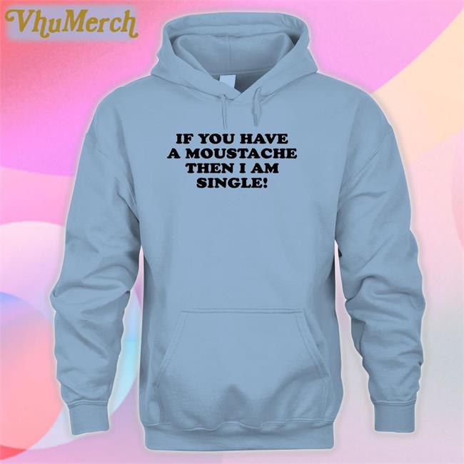 If You Have A Moustache Then I Am Single T Shirt Lizzy Mcalpine