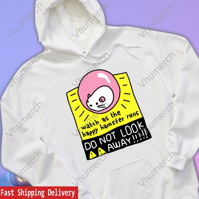 Watch As The Happy Hamster Runs Do Not Look Away T Shirts