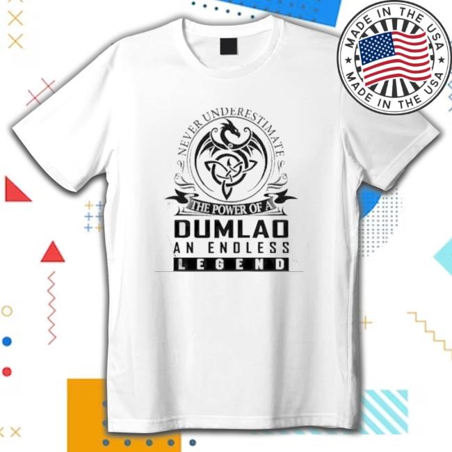 Official Never Underestimate The Power Of A Dumlao An Endless Legend shirt, hoodie, tank top, sweater and long sleeve t-shirt