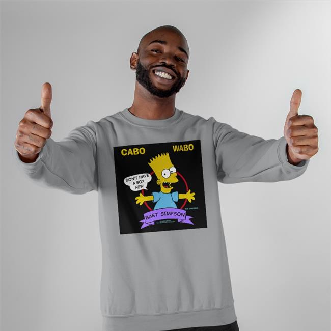 Don't Have A Box New Baet Simpson Cabo Wabo Sweatshirt Cabo Wabo Don't Have A Box New Baet Simpson T Shirts Poorly Translated Shirts