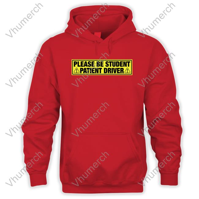 Shirts That Go Hard Please Be Student Patient Driver Tee Shirt