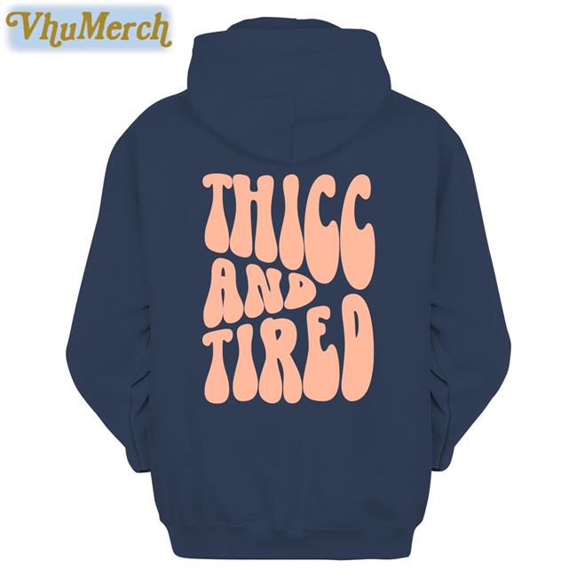 Thicc And Tired Shirts Thicc And Tired Sweatshirt