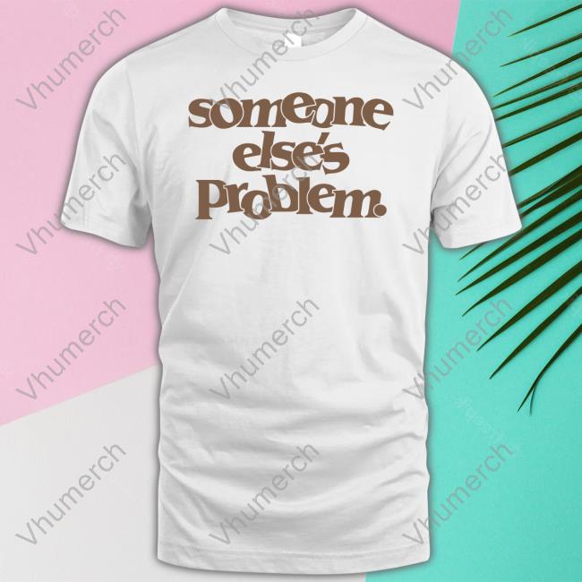 Somebody Else's Problem Funny T Shirt Onrepeat Merch
