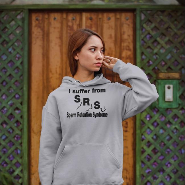 I Suffer From Srs Sperm Retention Syndrome T Shirt Good Shirts