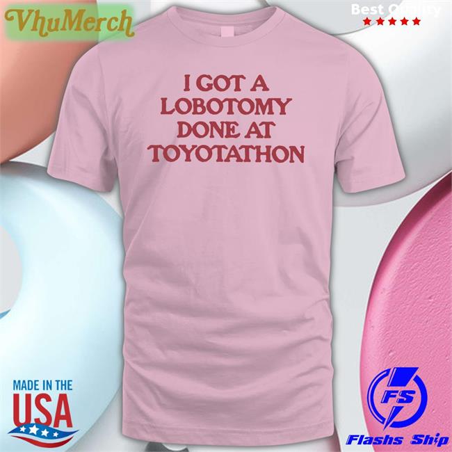 I Got A Lobotomy Done At Toyotathon Hoodie Moximimi Store