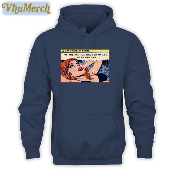 I Lay Awake At Night Tee Shirt Vintagefantasy Magazine I Lay Awake At Night My Tits Are Too Nice For My Life To Be Like This Shirts