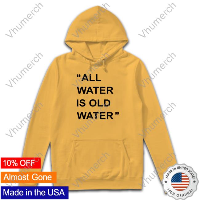 All Water Is Old Water Unisex Sweatshirt