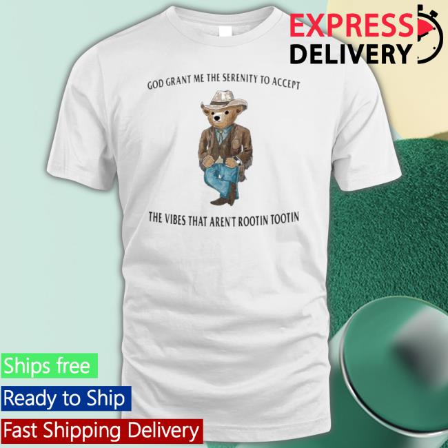 Official Bear God Grant Me The Serenity To Accept The Vibes That Arent Rootin Tootin Shirt