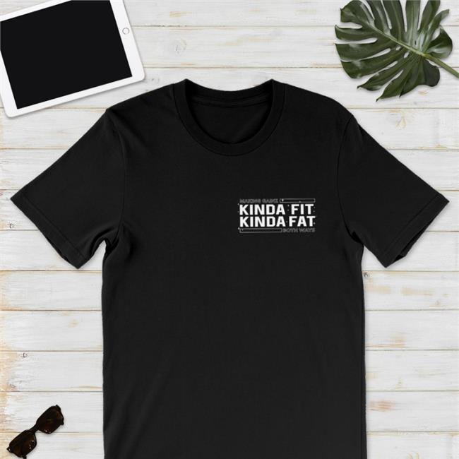 Kinda Fit Kinda Fat Shirt