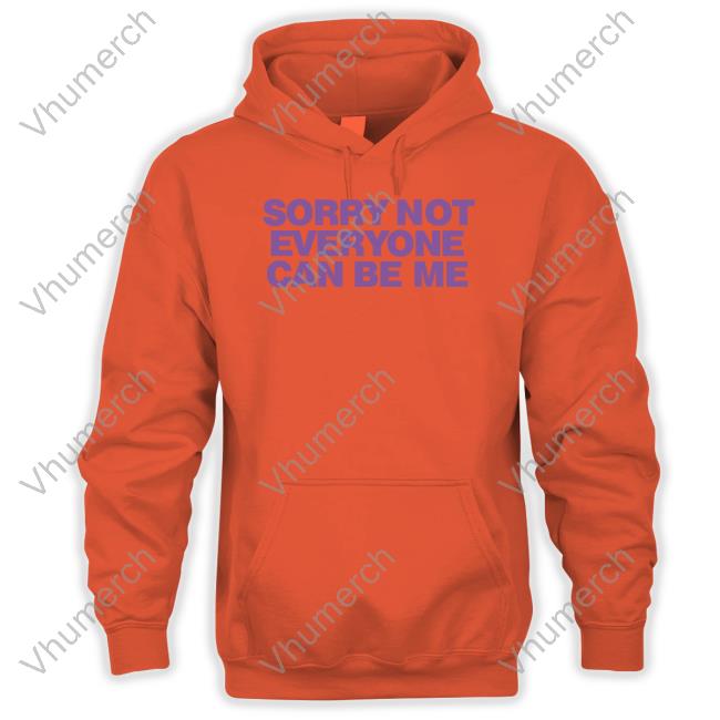 Sorry Not Everyone Can Be Me Sweatshirts Moximimi Sorry Not Everyone Can Be Me Shirt