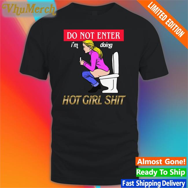 Good Shirts Do Not Enter I'm Doing Hot Girl Shit Shirt