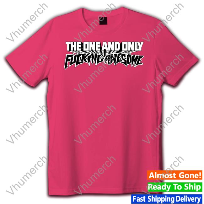 The One And Only Fucking Awesome T Shirt