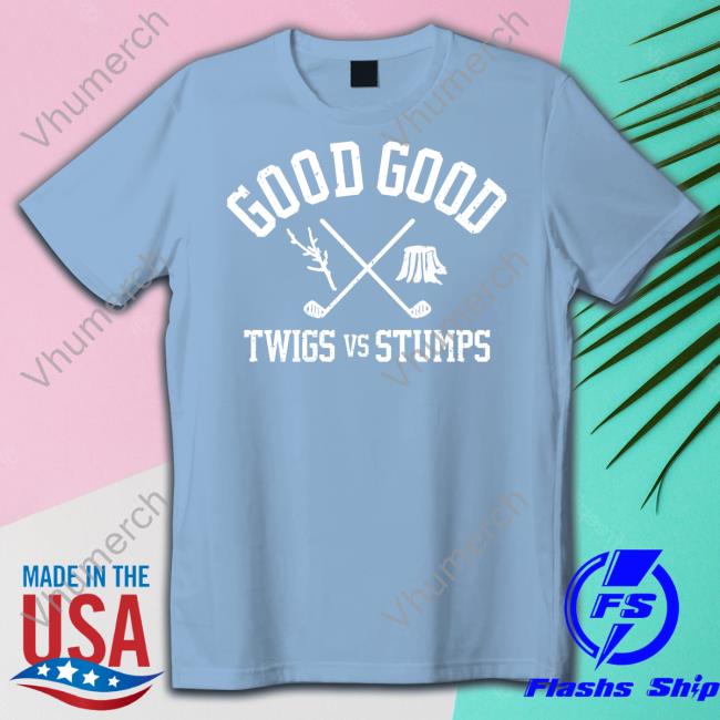 Goodgoodgolf Good Good Twigs Vs Stumps Shirt