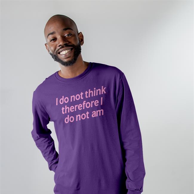 I Do Not Think Therefore I Do Not Am Tee Shirt Incrediblegood Store