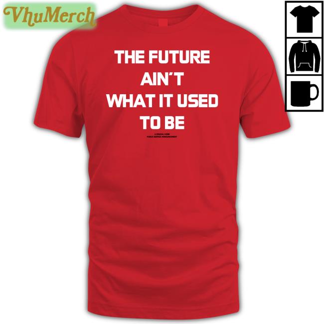 The Future Ain't What It Used To Be T Shirt Mickeychristmas The Future Ain't What It Used To Be Shirt