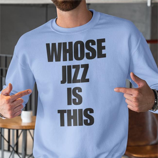 Whose Jizz Is This Shirt Shirts That Go Hard Shirts That Go Hard Whose Jizz Is This Hooded Sweatshirt