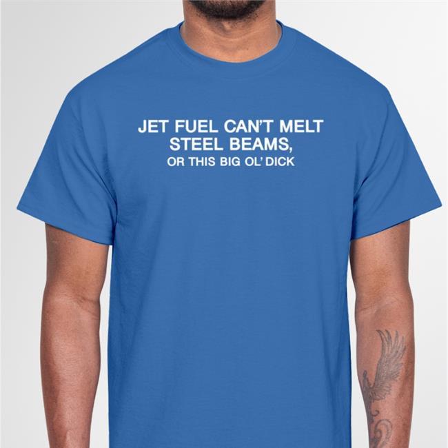Jet Fuel Can't Melt Steel Beams Or This Big Ol' Dick Tees
