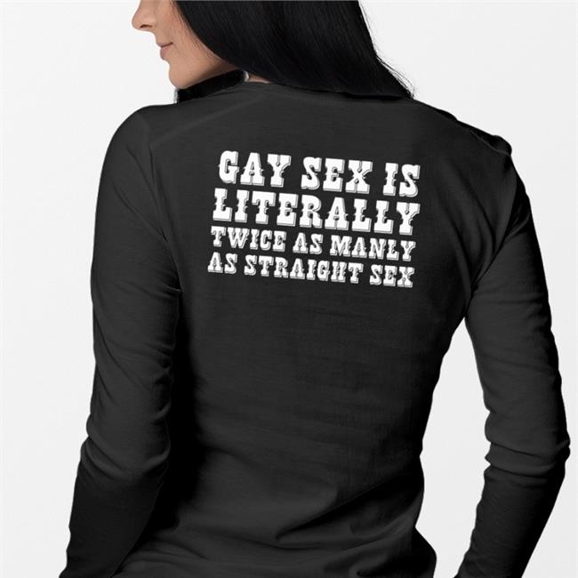 Shirts That Go Hard Gay Sex Is Literally Twice As Manly As Straight Sex Shirt