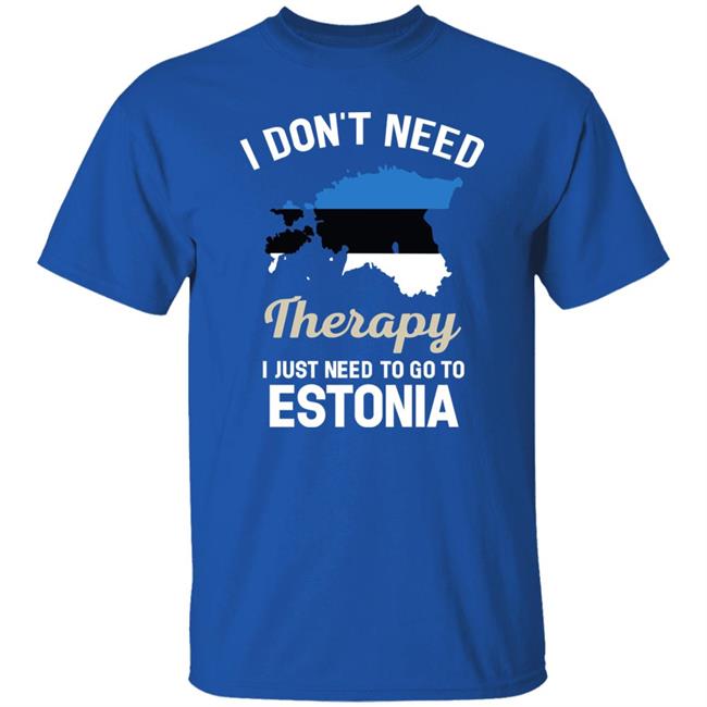 I Don't Need Therapy I Just Need To Go To Estonia Shirt Resnextguesser I Don't Need Therapy I Just Need To Go To Estonia Shirt Resnextguesser