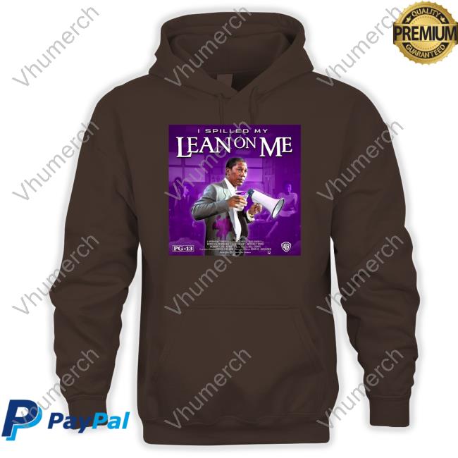 Joe Louis Clark I Spilled My Lean On Me T-Shirt, Hoodie, Tank Top, Sweater And Long Sleeve T-Shirt