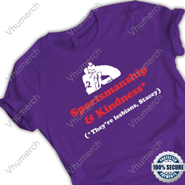 Leaguetees Store Sportsmanship And Kindness They're Lesbians Stacey Funny Sportsmanship And Kindness They're Lesbians Stacey Shirt