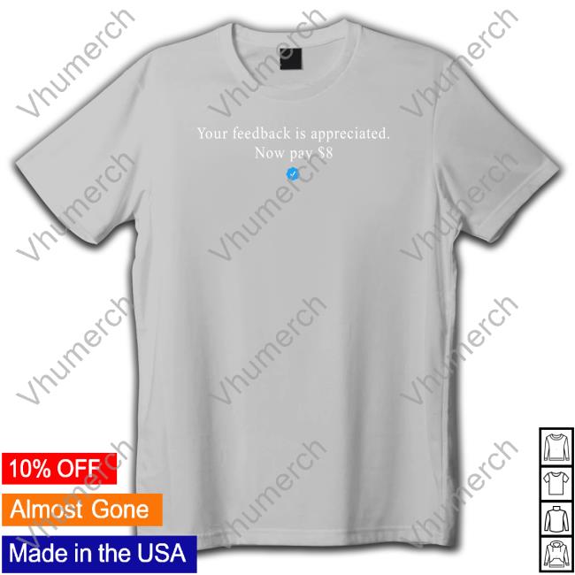 Elon Musk Your Feedback Is Appreciated Now Pay 8 Dollar Tee Elonmusk