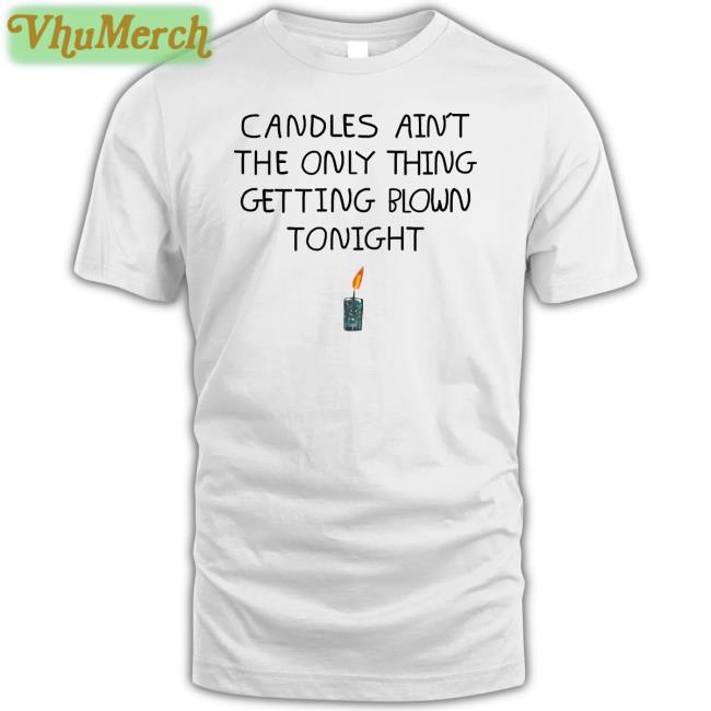 Shirts That Go Hard Candles Ain't The Only Thing Getting Blown Tonight Tee Lucy Dacus