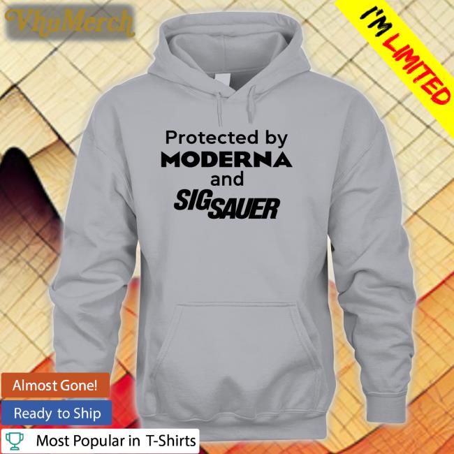 Shirts That Go Hard Protected By Moderna And Sig Sauer Hooded Sweatshirt Shirtsthtgohard Protected By Moderna And Sig Sauer Tee Shirts