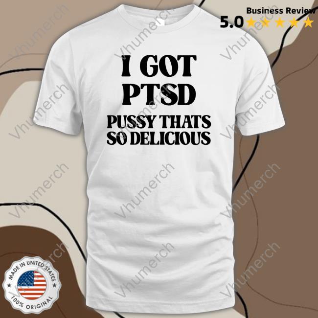 Shirts That Go Hard I Got Ptsd Pussy Thats So Delicious Hoodie