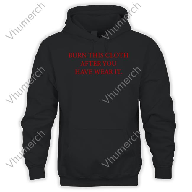 Burn This Cloth After You Have Wear It Sweatshirt Poorly Translated Shirts