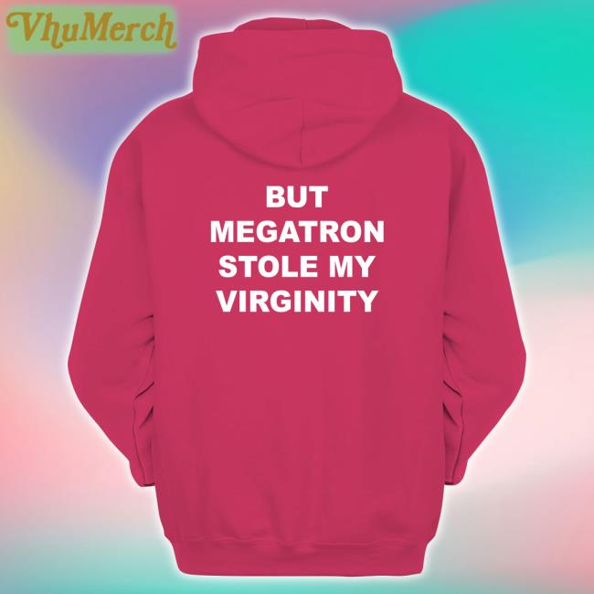 But Megatron Stole My Virginity Tee Shirt Beep But Megatron Stole My Virginity Tee Shirt