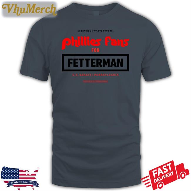 Phillies Fans For Fetterman T Shirt Philladelphia John And Fetterman