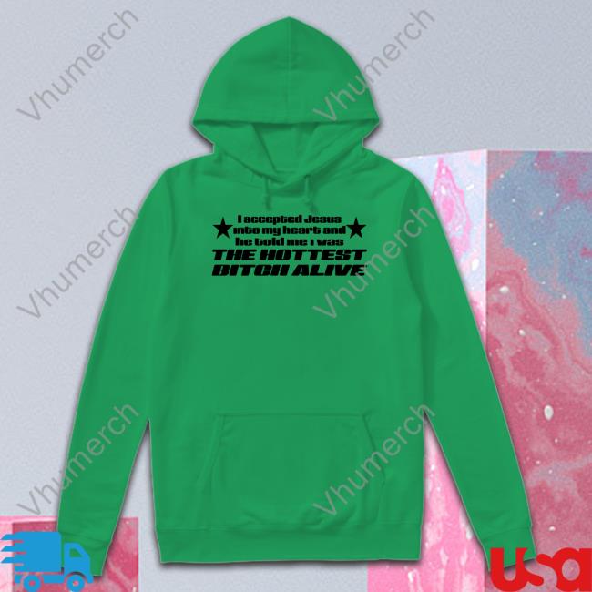 I Accepted Jesus Into My Heart And He Told Me I Was The Hottest Bitch Alive Tee I Accepted Jesus Into My Heart And He Told Me I Was The Hottest Bitch Alive Tee Shirt Shirtsthtgohard