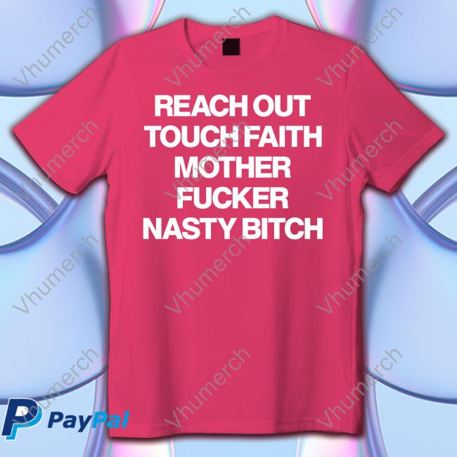 Reach Out Touch Faith Mother Fucker Nasty Bitch T Shirt