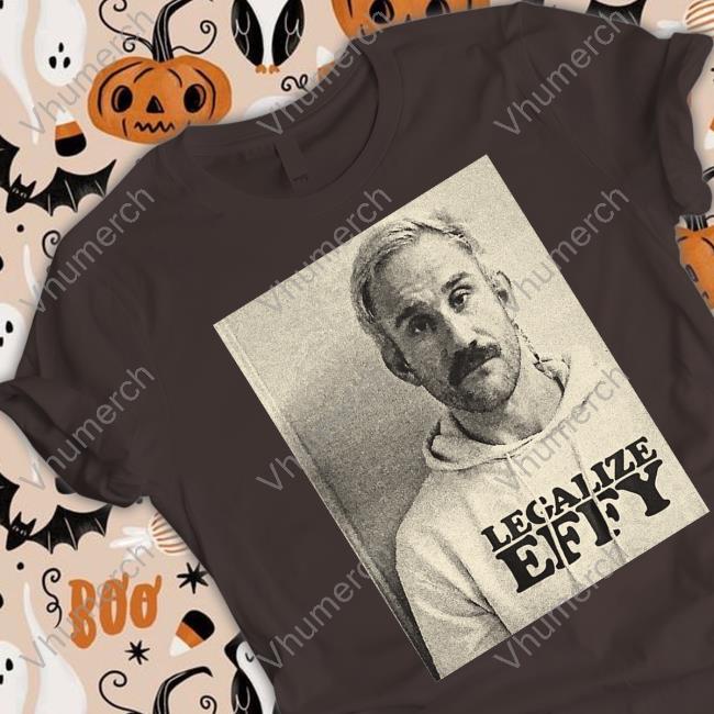 Effy Lives Legalize Effy T Shirt