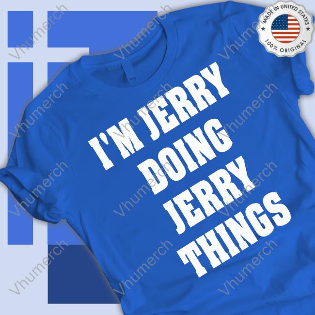 Goodshirts I'm Jerry Doing Jerry Things Sweatshirt I'm Jerry Doing Jerry Things Tee Shirt